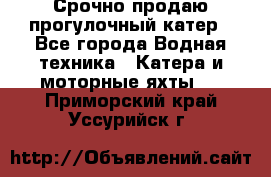 Срочно продаю прогулочный катер - Все города Водная техника » Катера и моторные яхты   . Приморский край,Уссурийск г.